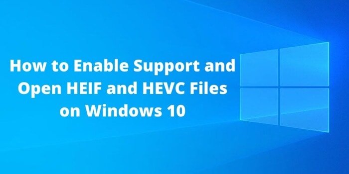 Cómo habilitar la compatibilidad y abrir archivos HEIF y HEVC en Windows 10