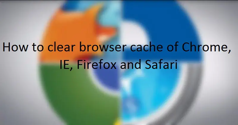 Limpiar la caché del navegador de Chrome, Internet Explorer, Firefox y Safari Web Browser techgyd